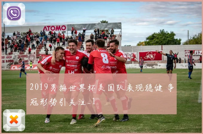 2019男排世界杯美国队表现稳健 争冠形势引关注_1
