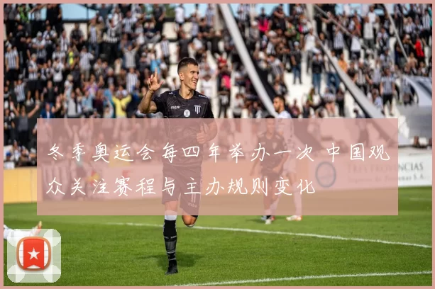 冬季奥运会每四年举办一次 中国观众关注赛程与主办规则变化