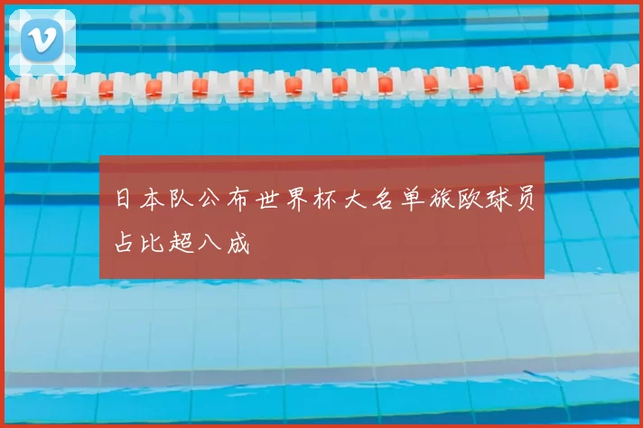 日本队公布世界杯大名单旅欧球员占比超八成