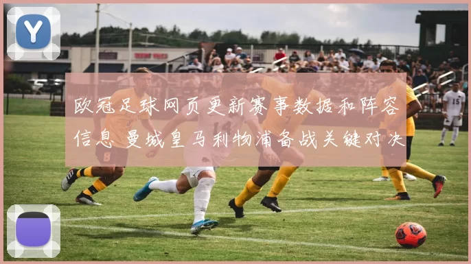 欧冠足球网页更新赛事数据和阵容信息 曼城皇马利物浦备战关键对决