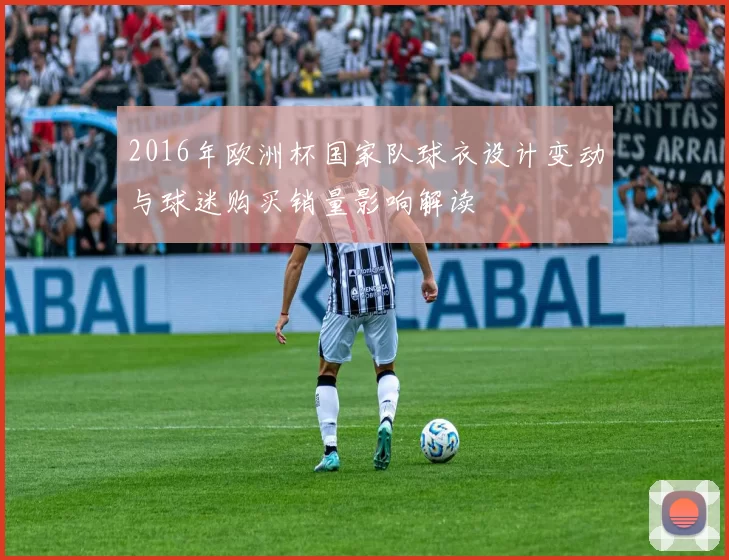 2016年欧洲杯国家队球衣设计变动与球迷购买销量影响解读