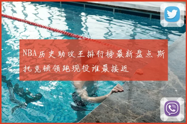 NBA历史助攻王排行榜最新盘点 斯托克顿领跑现役谁最接近