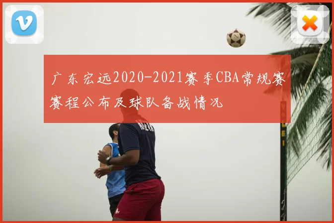 广东宏远2020-2021赛季CBA常规赛赛程公布及球队备战情况