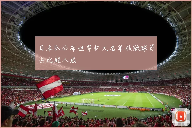 日本队公布世界杯大名单旅欧球员占比超八成