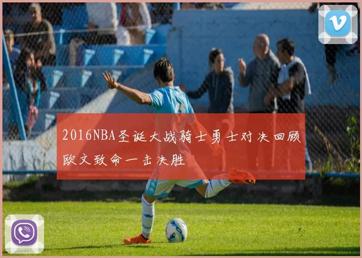 2016NBA圣诞大战骑士勇士对决回顾欧文致命一击决胜